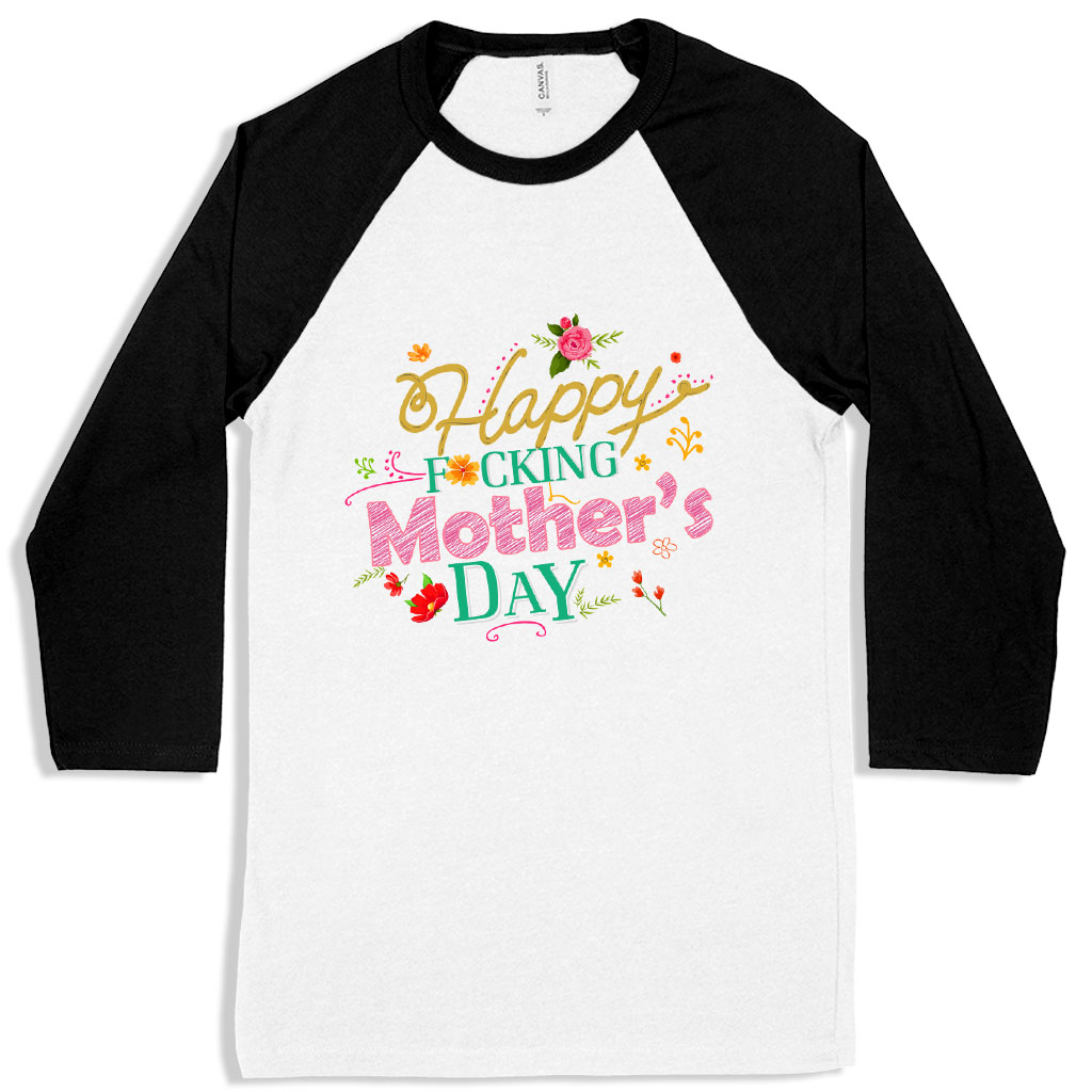 Happy F*cking Mother’s Day Baseball T-Shirt – Mother’s Day Apparel Best Sellers Mom Shirts