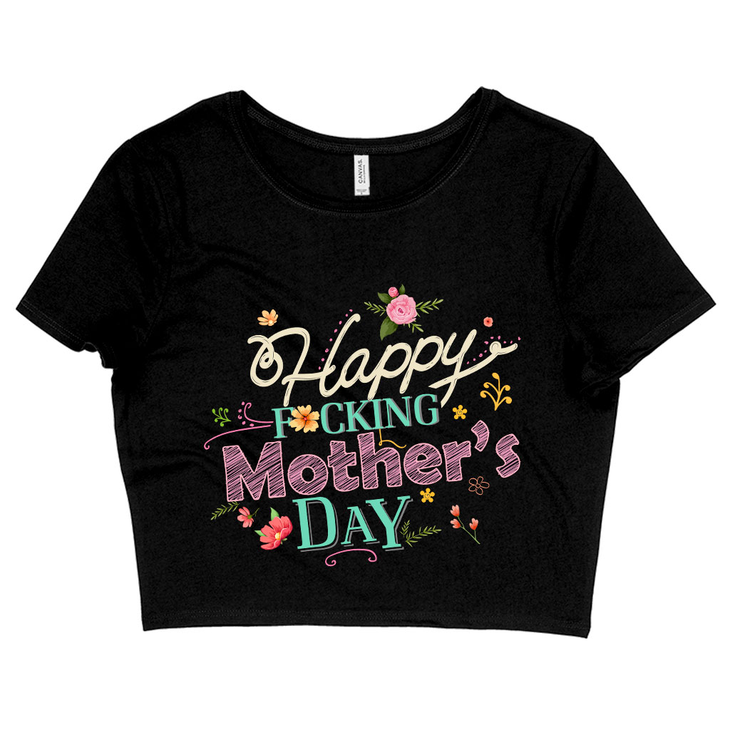 Women’s Cropped Happy F*cking Mother’s Day T-Shirt – Mother’s Day Apparel Best Sellers Mom Shirts