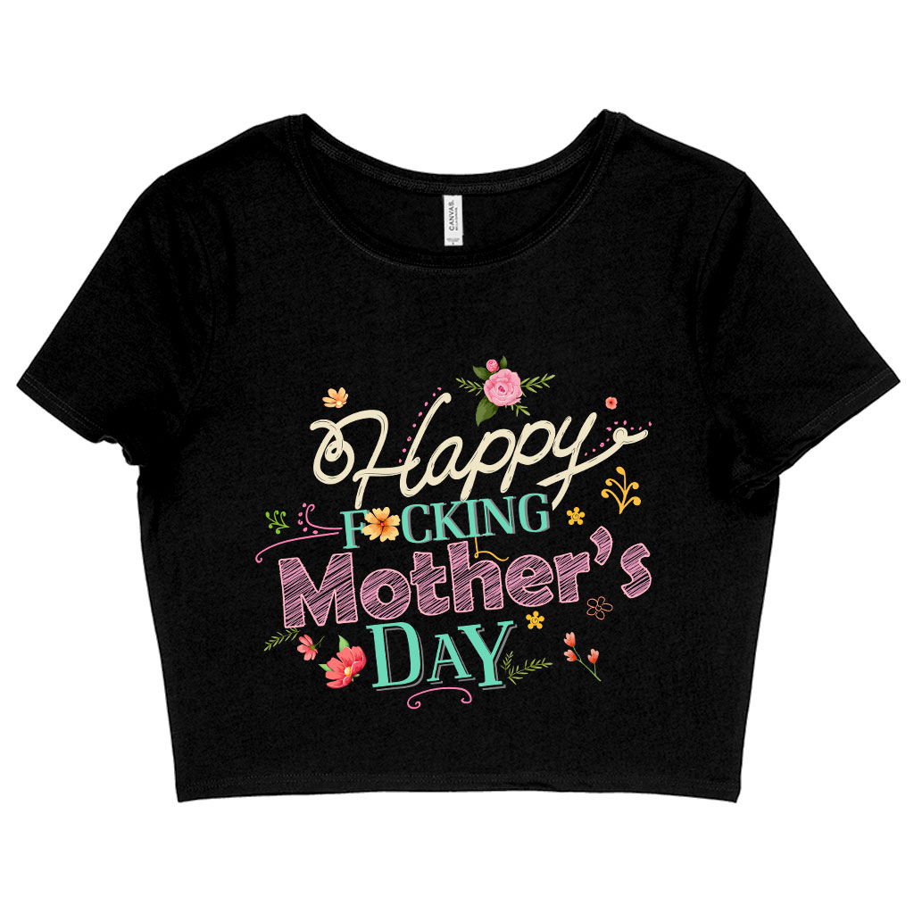 Women’s Cropped Happy F*cking Mother’s Day T-Shirt – Mother’s Day Apparel Best Sellers Mom Shirts
