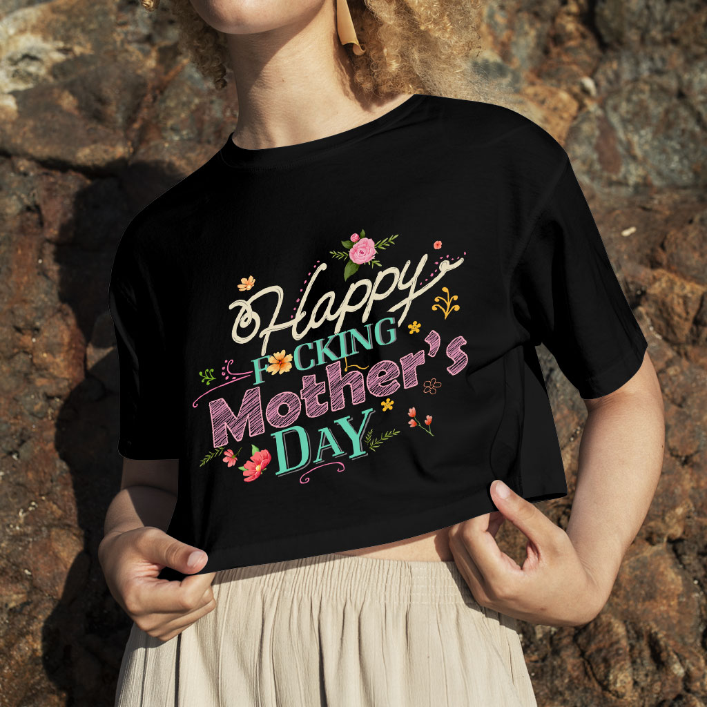 Women’s Cropped Happy F*cking Mother’s Day T-Shirt – Mother’s Day Apparel Best Sellers Mom Shirts